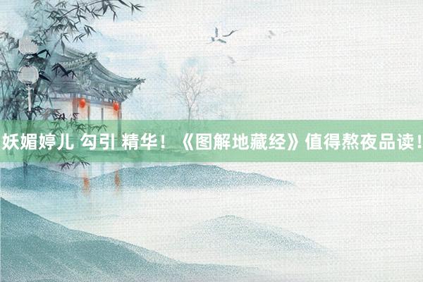 妖媚婷儿 勾引 精华！《图解地藏经》值得熬夜品读！
